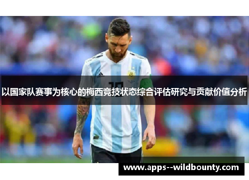 以国家队赛事为核心的梅西竞技状态综合评估研究与贡献价值分析